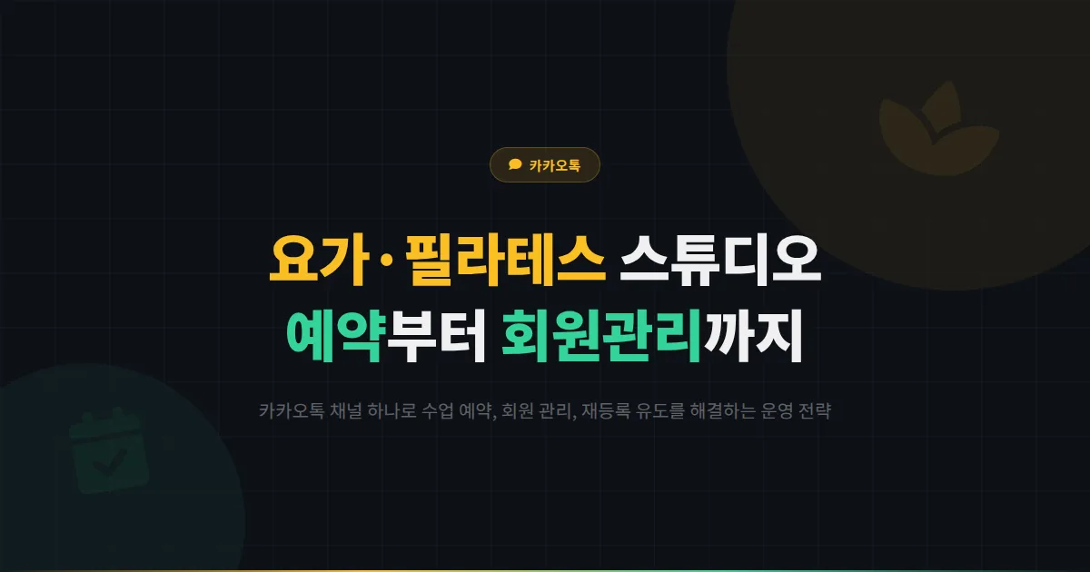 카카오톡 채널 요가원 필라테스 스튜디오 활용법 - 수업 예약과 회원 관리를 한 번에 해결하는 운영 전략