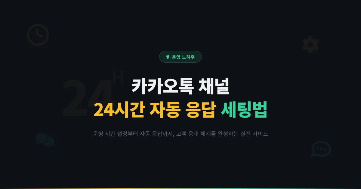카카오톡 채널 운영 시간 설정과 자동 응답 전략 - 24시간 고객 응대를 가능하게 만드는 실전 세팅법