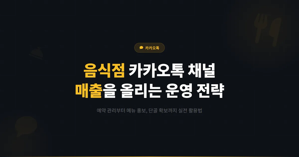 카카오톡 채널 음식점 활용법 완벽 가이드 - 예약부터 단골 관리까지 매출을 올리는 채널 운영 전략