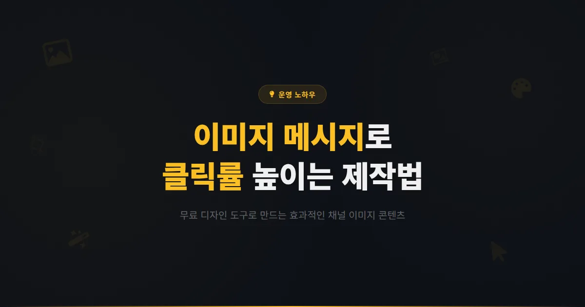 카카오톡 채널 이미지 메시지 제작 가이드 - 클릭률 높이는 시각적 콘텐츠 만드는 방법과 무료 도구 활용법