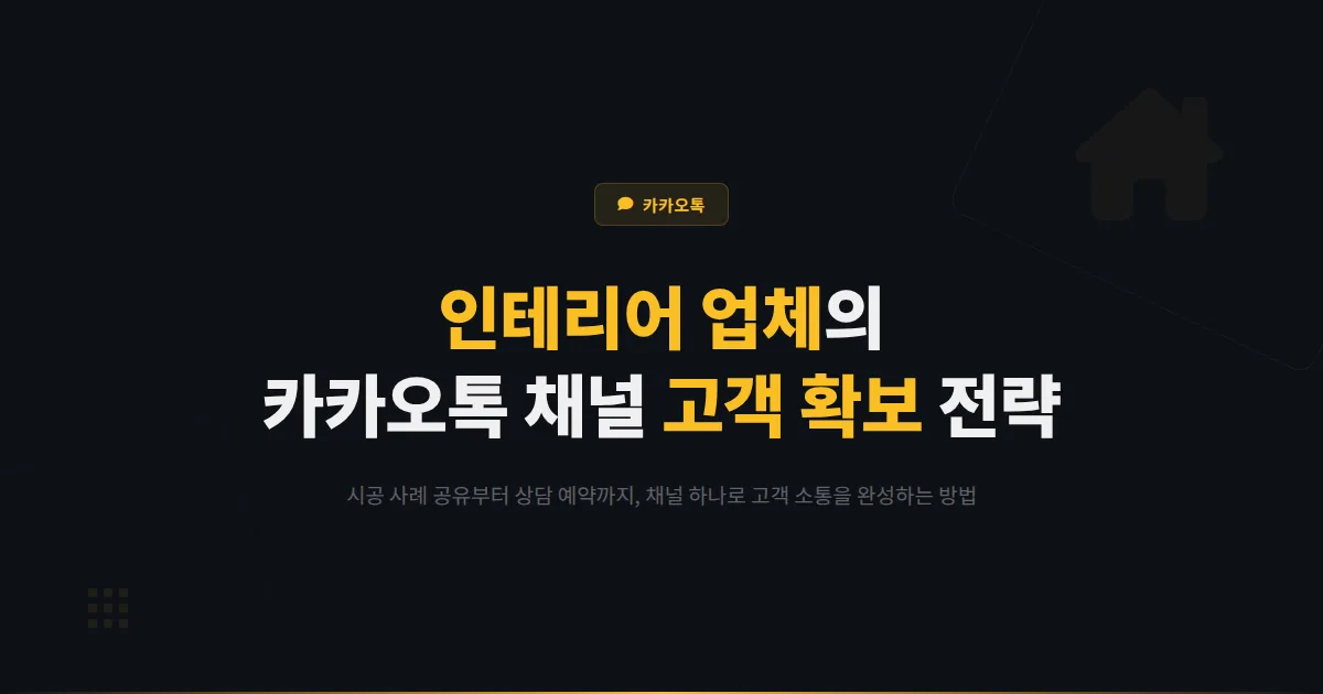 카카오톡 채널 인테리어 업체 리모델링 회사 활용법 - 시공 사례와 상담 예약으로 고객을 확보하는 전략