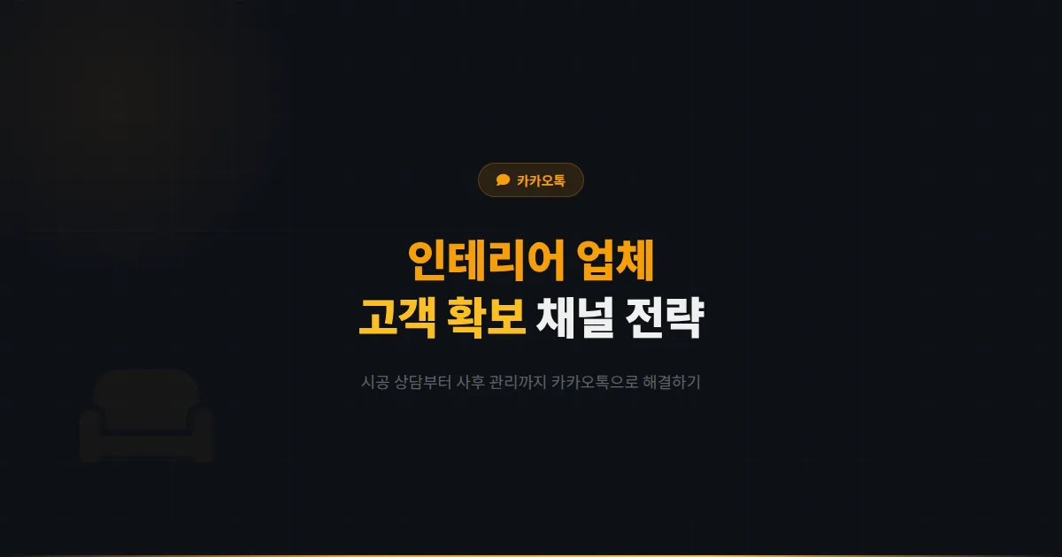 카카오톡 채널 인테리어 업체 운영 가이드 - 시공 상담부터 사후 관리까지 인테리어 업체 고객 확보 전략