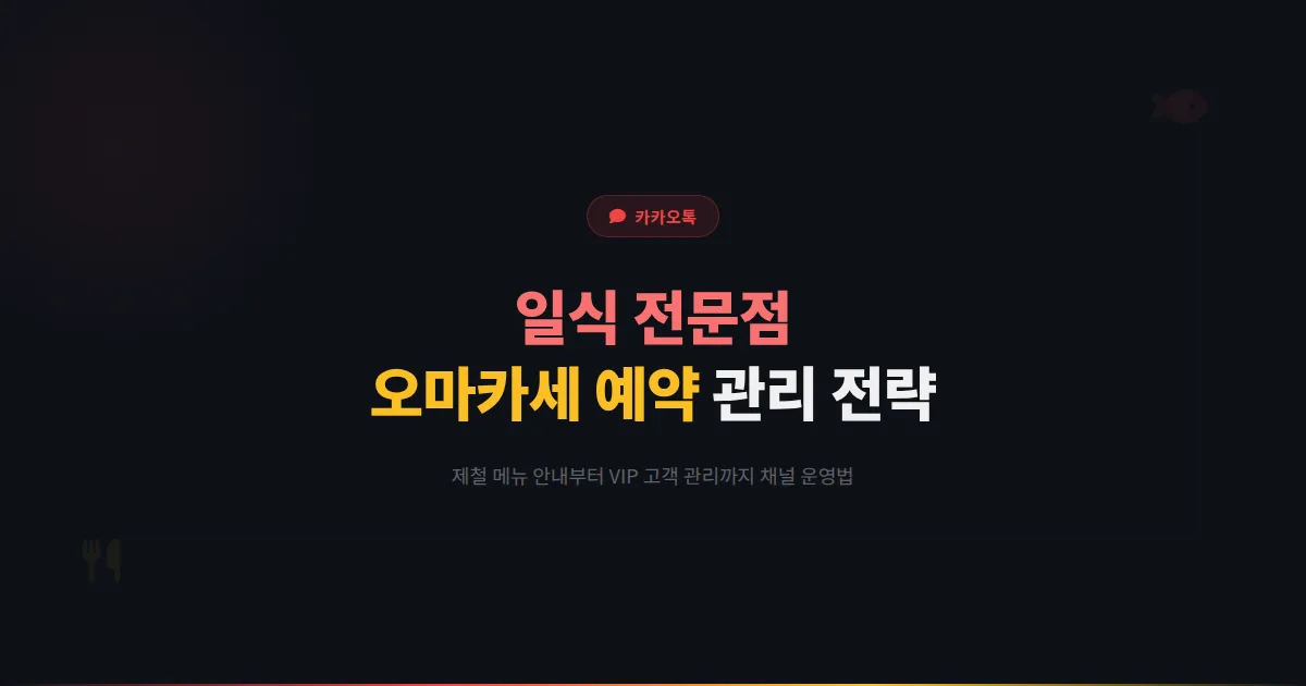 카카오톡 채널 일식집 활용 전략 - 오마카세 예약부터 제철 메뉴 안내까지 일식 전문점 고객 관리 운영법