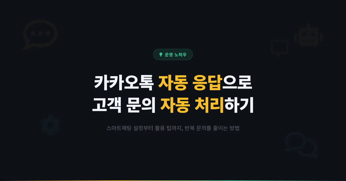 카카오톡 채널 자동 응답 설정 가이드 - 스마트채팅으로 고객 문의를 자동으로 처리하는 방법