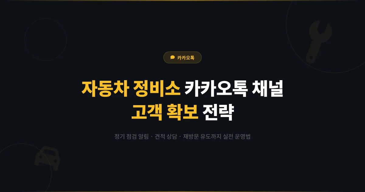 카카오톡 채널 자동차 정비소 활용법 - 정기 점검 알림부터 견적 상담까지 차량 관리 고객 확보 전략