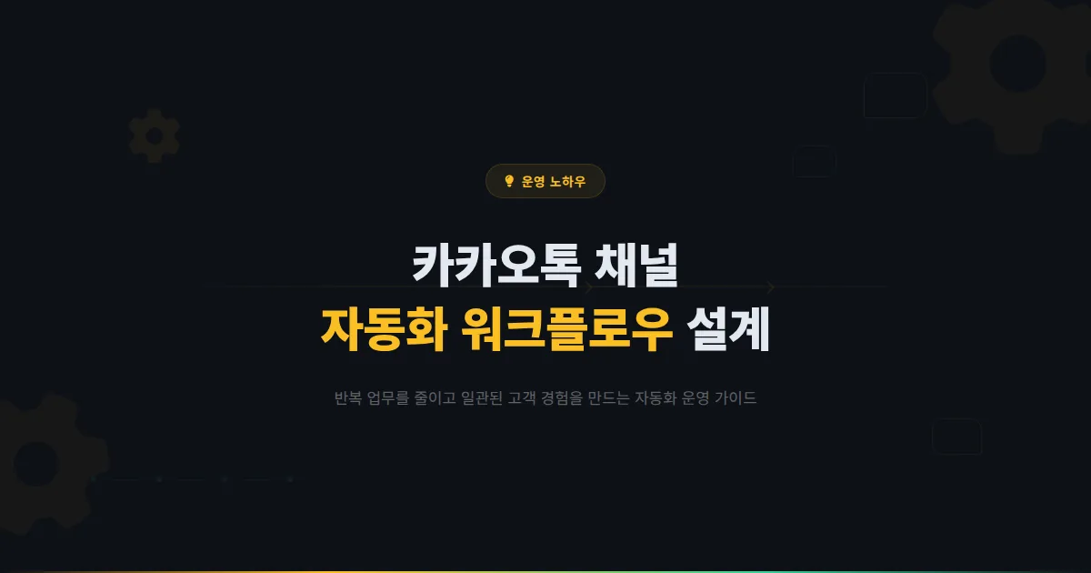 카카오톡 채널 자동화 워크플로우 설계 - 반복 업무를 줄이고 효율적으로 채널을 운영하는 자동화 가이드