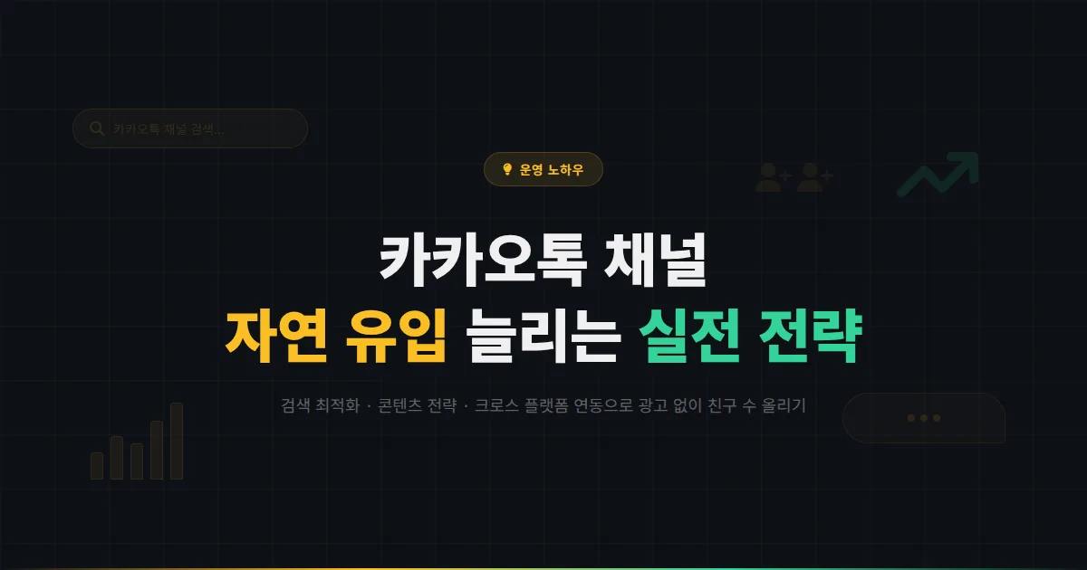 카카오톡 채널 자연 유입 늘리는 방법 - 광고 없이 검색과 콘텐츠로 친구 수 올리는 실전 전략