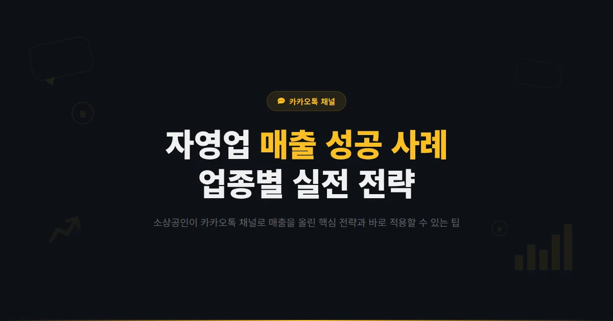 카카오톡 채널 자영업 성공 사례 모음 - 실제 소상공인이 채널로 매출을 올린 업종별 실전 사례와 핵심 전략