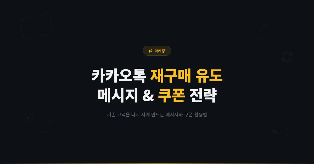 카카오톡 채널 재구매 유도 전략 - 한 번 산 고객을 다시 사게 만드는 메시지와 쿠폰 활용법