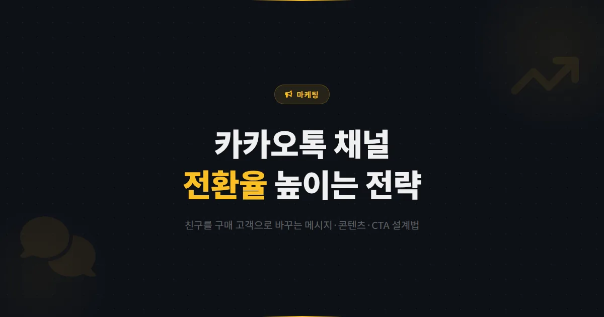 카카오톡 채널 전환율 높이는 방법 완벽 정리 - 친구를 실제 구매 고객으로 바꾸는 메시지와 콘텐츠 전략 2026