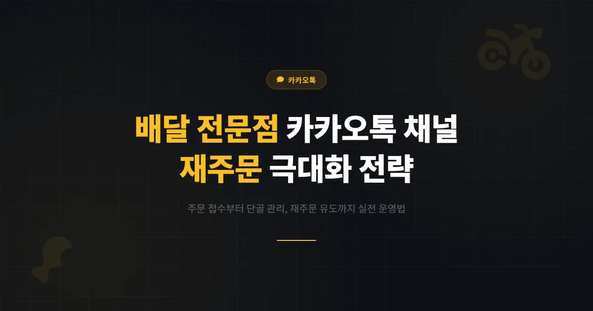 카카오톡 채널 족발 치킨 배달 전문점 활용법 - 주문 접수부터 재주문 유도까지 배달 매출 극대화 전략