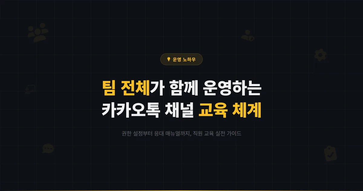 카카오톡 채널 직원 교육 가이드 - 사장님 혼자가 아닌 팀 전체가 채널을 운영하는 체계 만들기