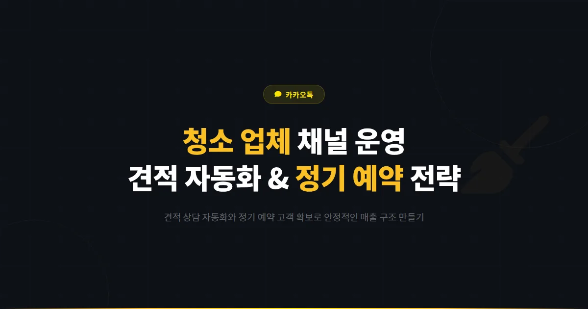 카카오톡 채널 청소 업체 가사 도우미 활용법 - 견적 자동화와 정기 예약으로 안정적 매출을 만드는 전략