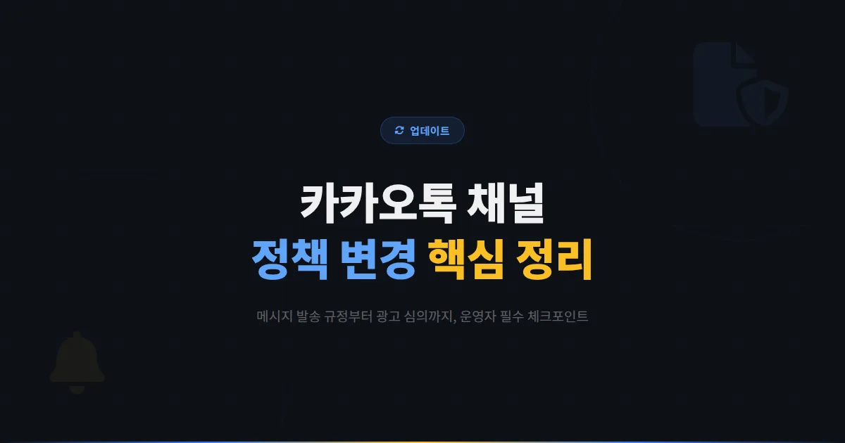 카카오톡 채널 최신 정책 변경 사항 정리 - 메시지 발송 규정부터 광고 심의까지 운영자가 알아야 할 핵심