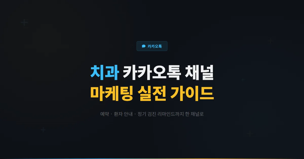 카카오톡 채널 치과 운영 가이드 - 진료 예약부터 정기 검진 알림까지 치과 마케팅 실전 전략