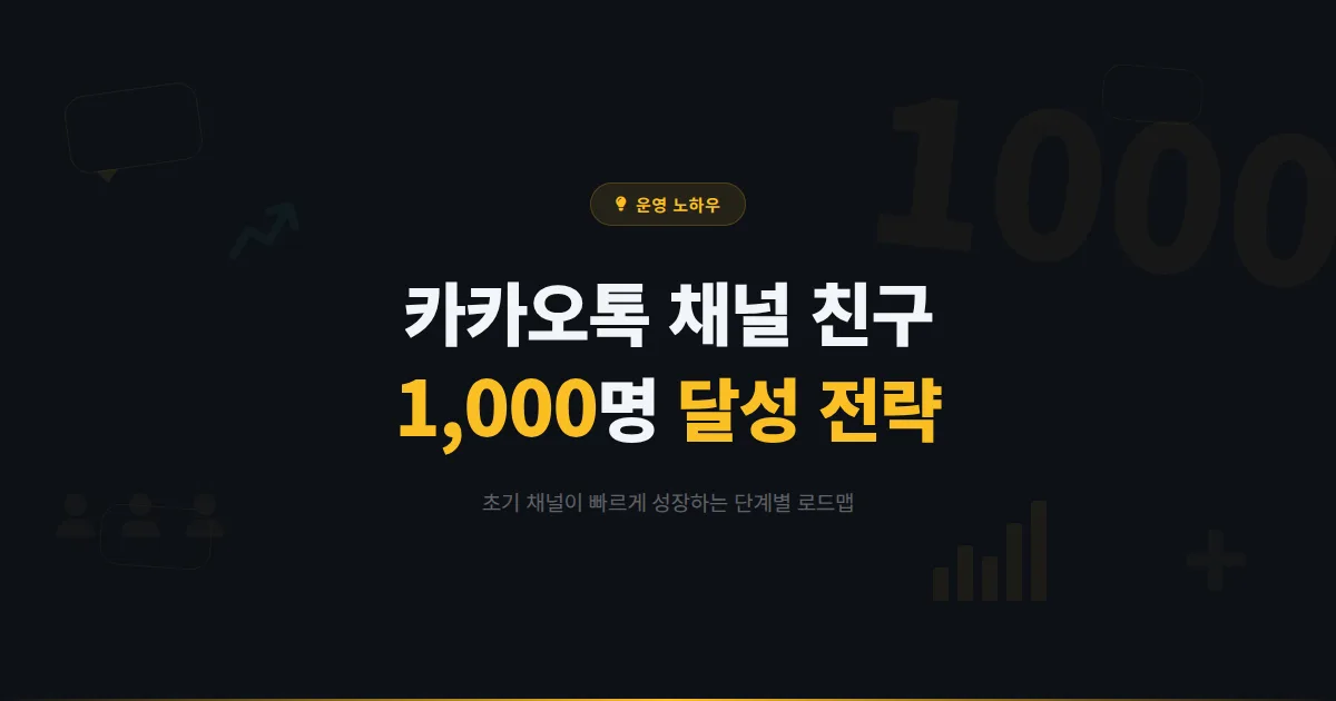 카카오톡 채널 친구 1000명 달성 전략 - 초기 채널이 빠르게 성장하는 단계별 로드맵 완벽 정리