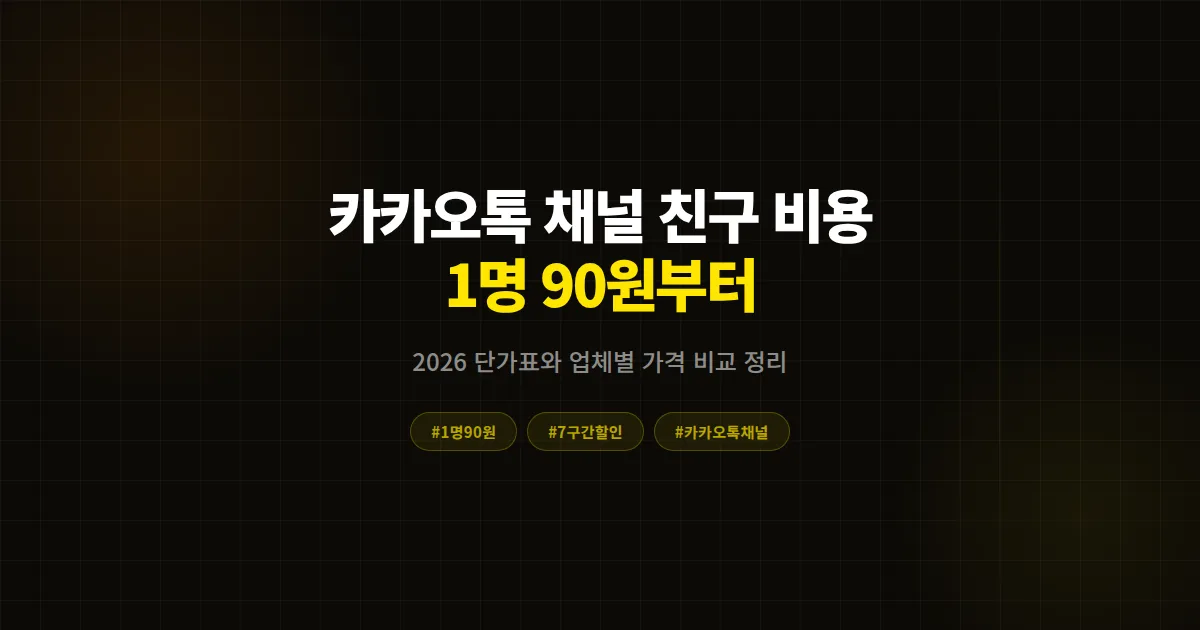 카카오톡 채널 친구 늘리기 비용, 2026 단가표와 업체별 가격 비교