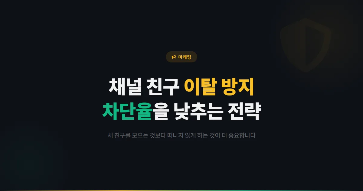 카카오톡 채널 친구 이탈 방지 전략 - 차단율을 낮추고 장기 친구를 유지하는 실전 노하우