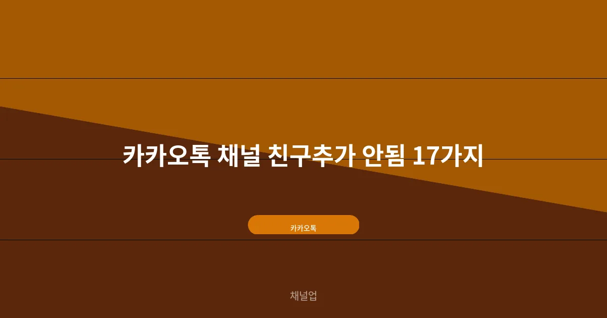 카카오톡 채널 친구추가 안됨 에러 17가지 원인별 해결법