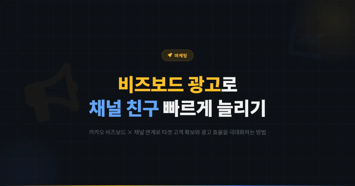 카카오톡 채널 카카오 비즈보드 광고 연계 전략 - 유료 광고로 채널 친구를 빠르게 늘리는 실전 가이드