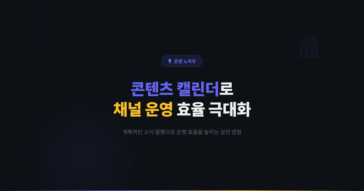 카카오톡 채널 콘텐츠 캘린더 만들기 - 계획적인 소식 발행으로 채널 운영 효율을 높이는 실전 방법