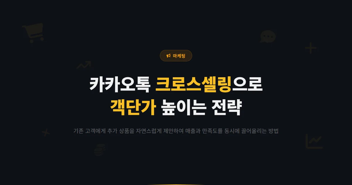 카카오톡 채널 크로스셀링 전략 - 기존 고객에게 추가 상품을 자연스럽게 제안해서 객단가를 높이는 방법