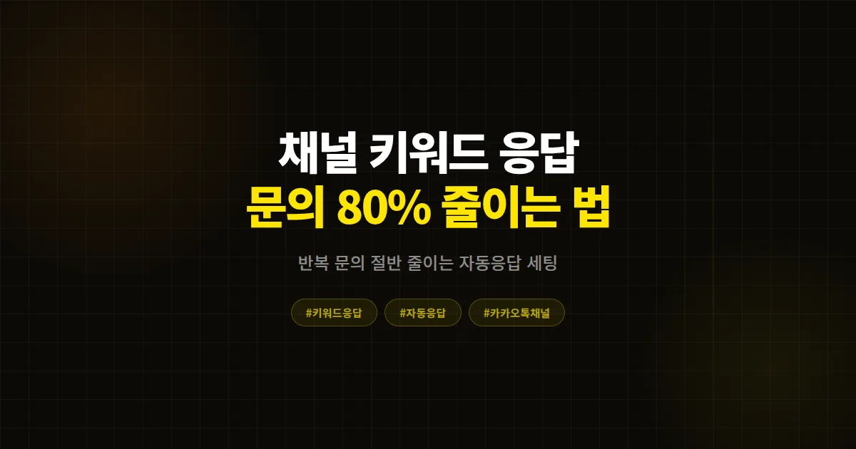 카카오톡 채널 키워드 응답 완벽 가이드, 자동응답 하나로 문의 80% 줄인 사장님들의 실전 세팅 7가지