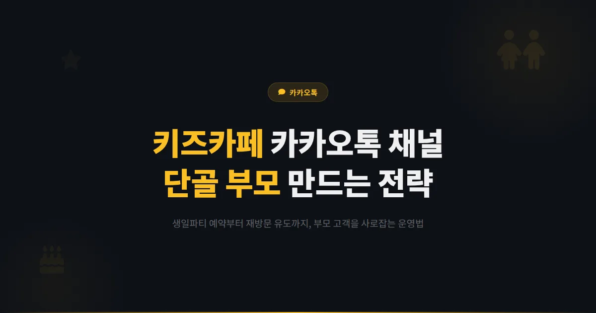 카카오톡 채널 키즈카페 마케팅 전략 - 부모 고객 공략부터 파티룸 예약까지 키즈카페 단골 만드는 운영법
