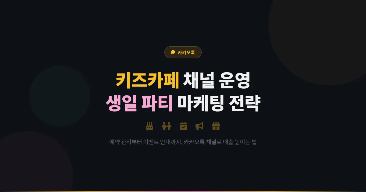 카카오톡 채널 키즈카페 운영 가이드 - 예약 관리부터 생일 파티 마케팅까지 키즈카페 매출을 높이는 방법