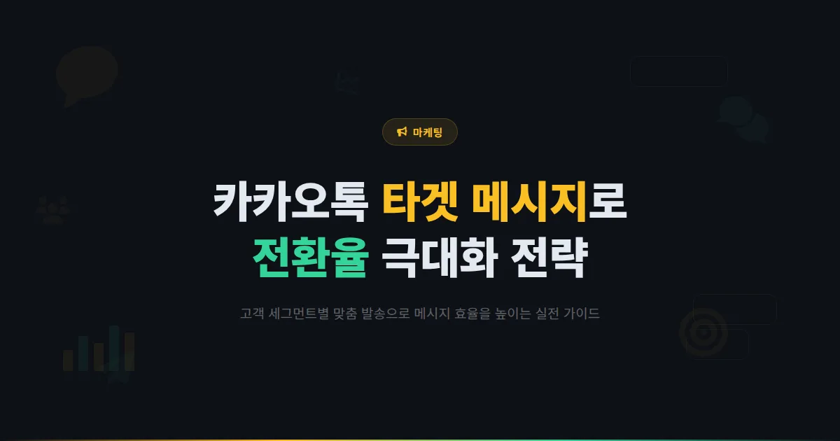 카카오톡 채널 타겟 메시지 활용법 - 고객 세그먼트별 맞춤 발송으로 전환율 극대화하는 실전 전략