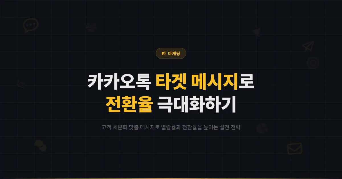 카카오톡 채널 타겟 메시지 활용법 - 고객 세분화로 열람률과 전환율을 극대화하는 전략