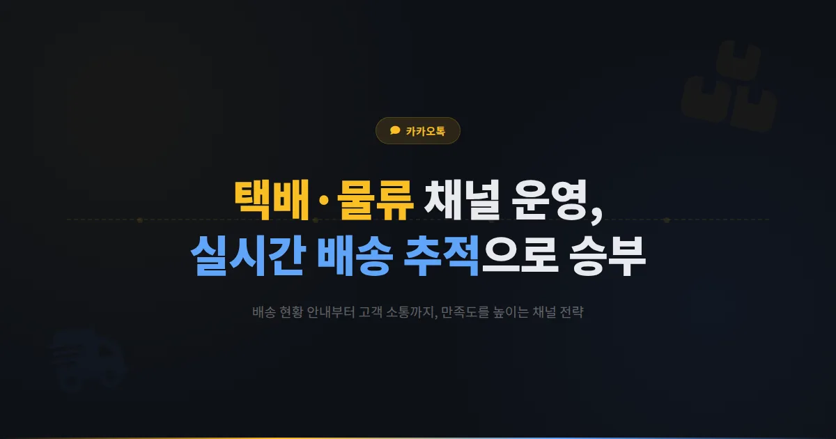 카카오톡 채널 택배 물류 배송 업체 활용법 - 실시간 배송 추적과 고객 소통으로 만족도를 높이는 전략