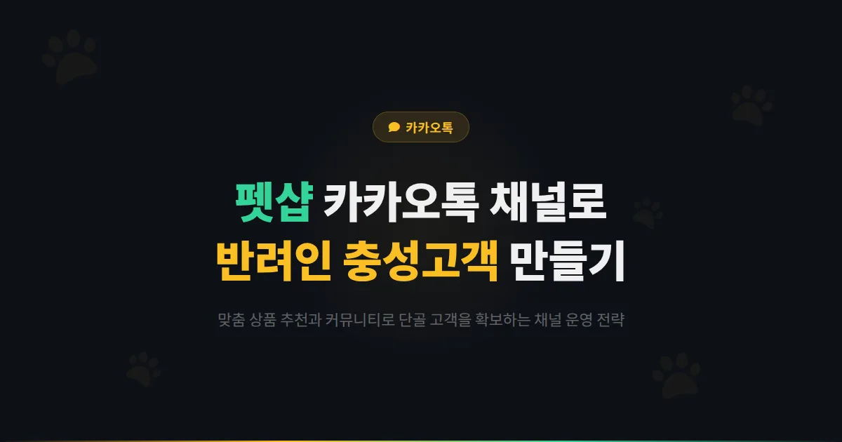 카카오톡 채널 펫샵 반려동물 용품점 활용법 - 반려인 커뮤니티를 만들어 충성 고객을 확보하는 전략