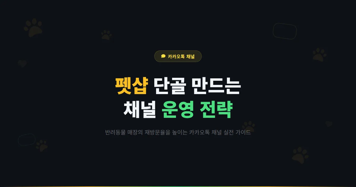 카카오톡 채널 펫샵 운영 가이드 - 반려동물 매장이 채널로 단골을 만들고 매출을 올리는 실전 전략