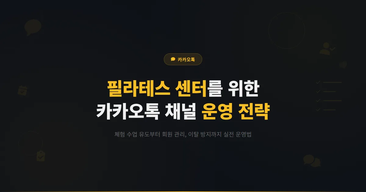 카카오톡 채널 필라테스 운영 가이드 - 회원 모집부터 출석 관리까지 필라테스 센터를 위한 채널 활용 전략