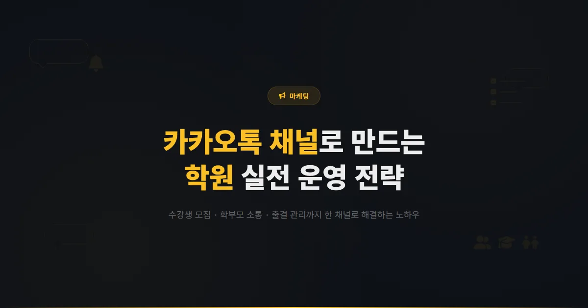 카카오톡 채널 학원 활용법 - 수강생 모집부터 학부모 소통, 출결 관리까지 학원 원장님을 위한 실전 운영 전략