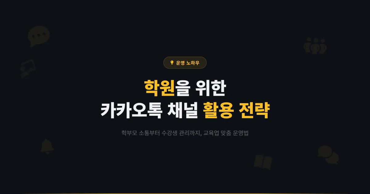 카카오톡 채널 학원 활용법 - 학부모 소통부터 수강생 관리까지 교육업 맞춤 운영 전략