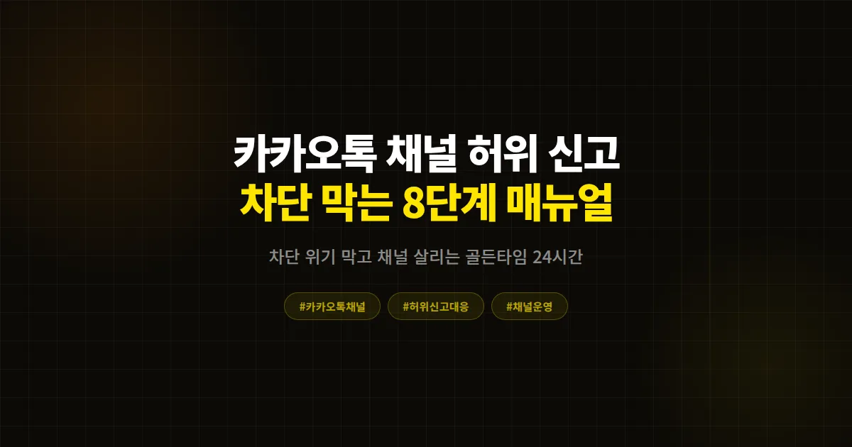 카카오톡 채널 허위 신고 대응 완벽 가이드, 차단 위기 막고 채널 살리는 8단계 실전 매뉴얼