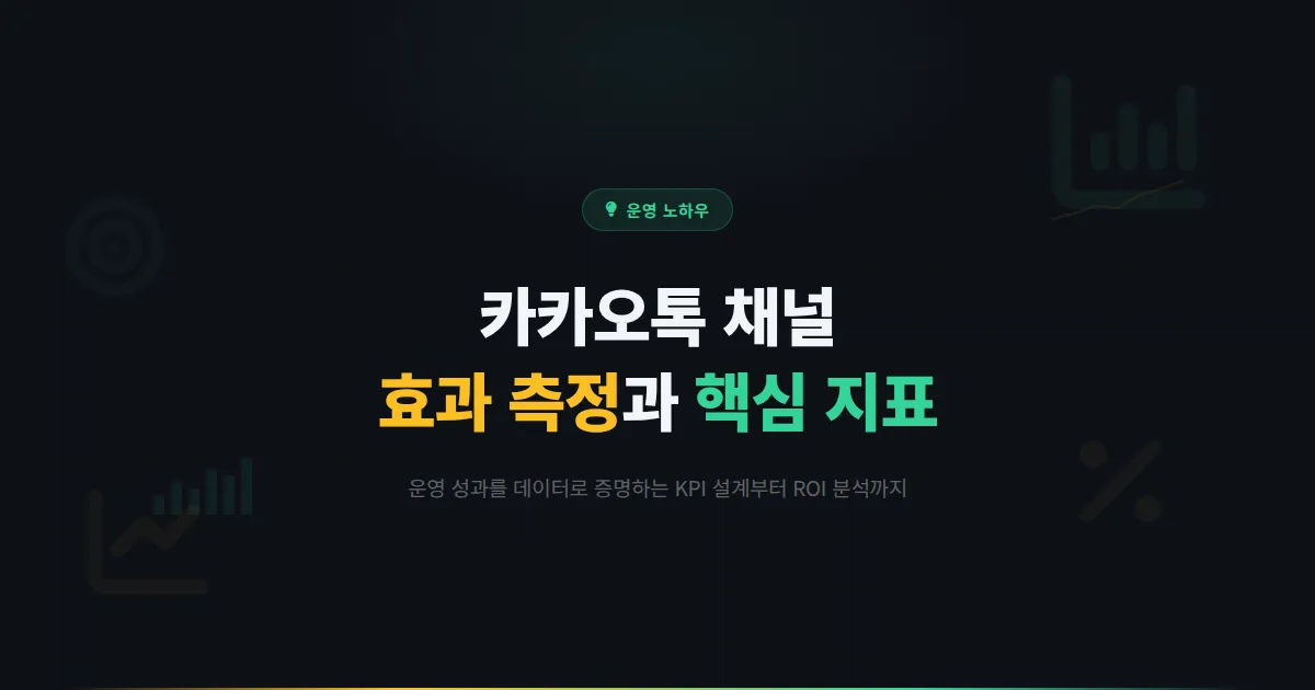 카카오톡 채널 효과 측정 방법 - 채널 운영 성과를 데이터로 증명하는 핵심 지표와 분석 기법