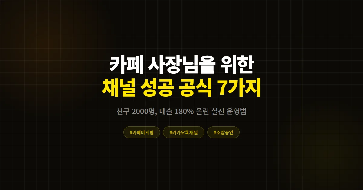 카페 카카오톡 채널 성공 공식 7가지, 친구 2000명 모으고 월 매출 180% 올린 사장님의 실전 운영법