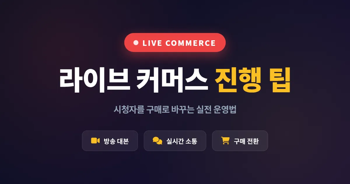 라이브 커머스 진행 팁 완벽 가이드, 시청자를 구매 고객으로 바꾸는 실전 운영법