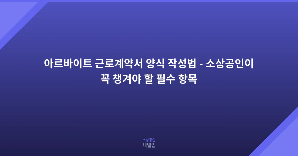 아르바이트 근로계약서 양식 작성법 - 소상공인이 꼭 챙겨야 할 필수 항목