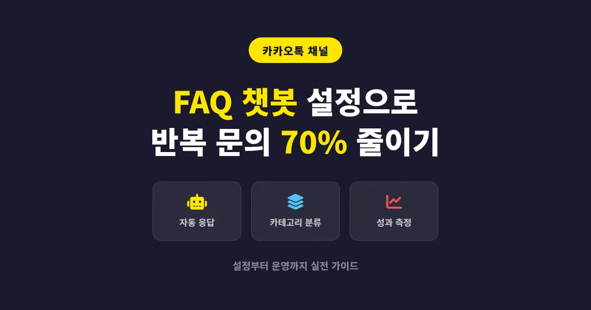 카카오톡 채널 FAQ 챗봇 설정 완벽 가이드, 반복 문의를 자동으로 해결하는 실전 방법