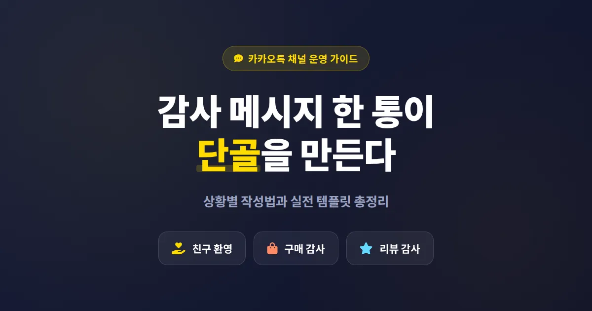 카카오톡 채널 감사 메시지 작성법, 고객 마음을 움직이는 실전 템플릿과 발송 타이밍 총정리